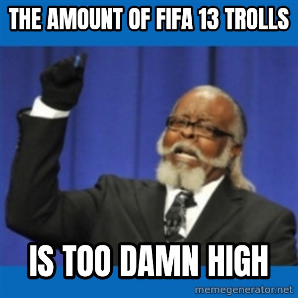 Rent Is Too Damn High meme: the amount of fifa 13 trolls / is too damn high