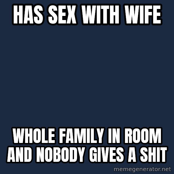 Sims meme: has sex with wife / whole family in room and nobody gives a shit
