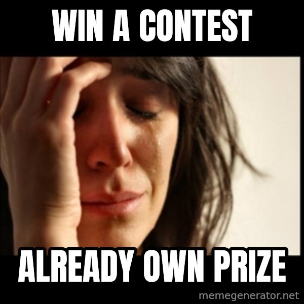First World Problems meme: Win a contest / already own prize