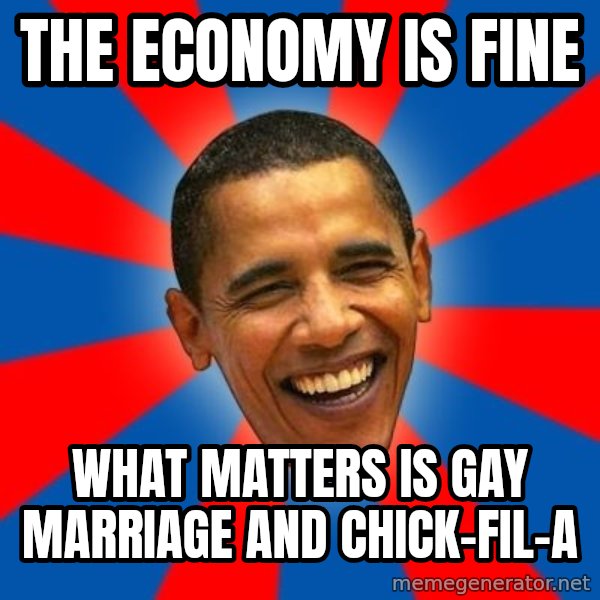 Obama meme: the economy is fine / what matters is gay marriage and chick-fil-a