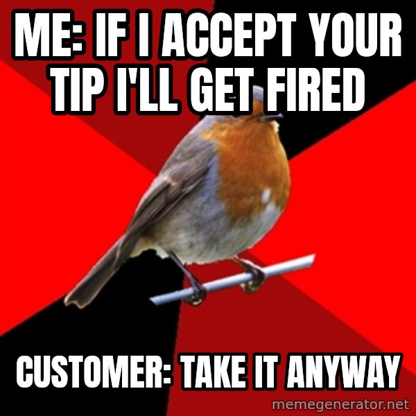 Retail Robin meme: Me: If I accept your tip I'll get fired / Customer: Take it anyway
