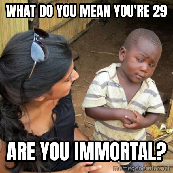 Skeptical 3rd World Kid meme: what do you mean you're 29 / are you immortal?