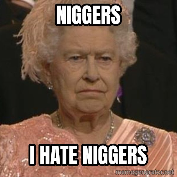 the queen olympics meme: Niggers / i hate niggers