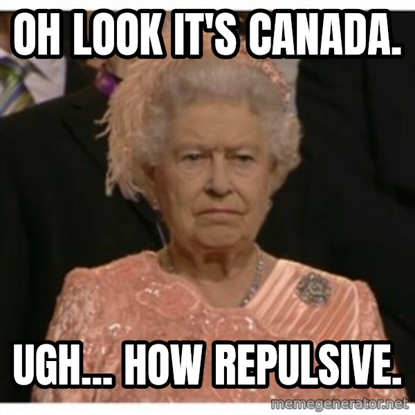 Unimpressed Queen meme: oh look it's canada. / ugh... how repulsive.
