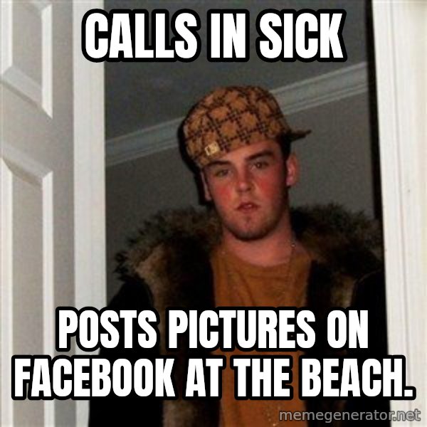 Scumbag Steve meme: calls in sick / posts pictures on facebook at the beach.