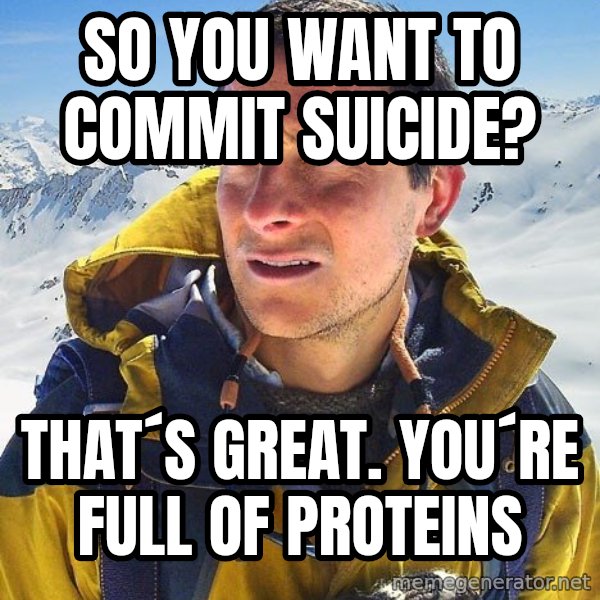Bear Grylls Loneliness meme: So you want to commit suicide? / That´s great. You´re full of proteins