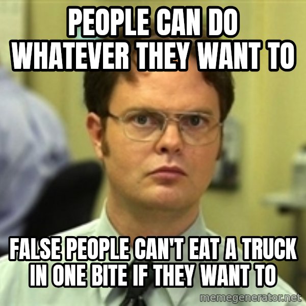 Dwight Schrute meme: People can do whatever they want to / false people can't eat a truck in one bite if they want to