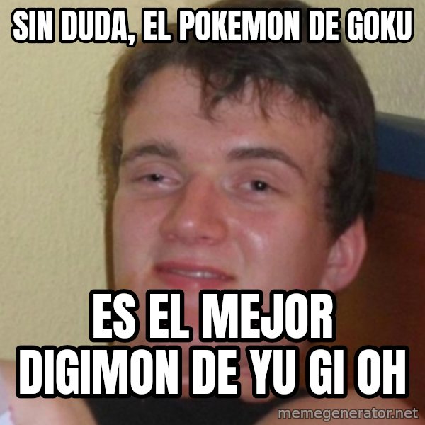 Stoner Stanley meme: SIN DUDA, EL POKEMON DE GOKU / ES EL MEJOR DIGIMON DE YU GI OH