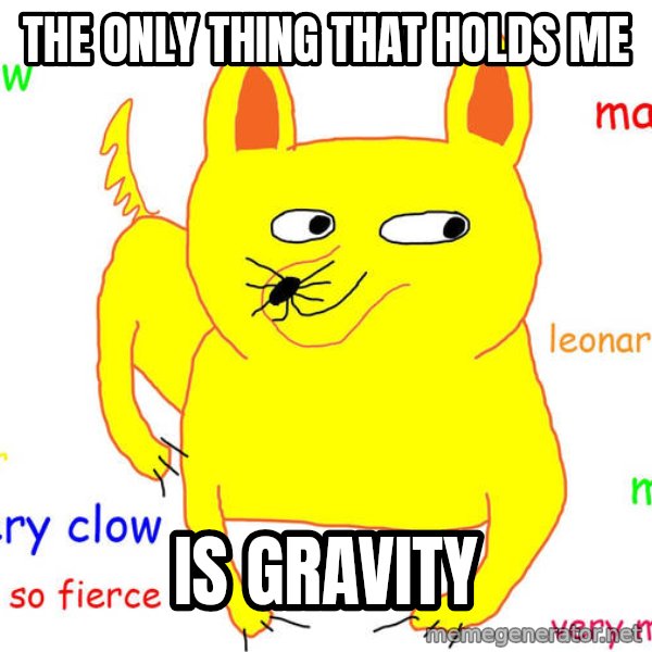 Forever Alone meme: the only thing that holds me / is gravity