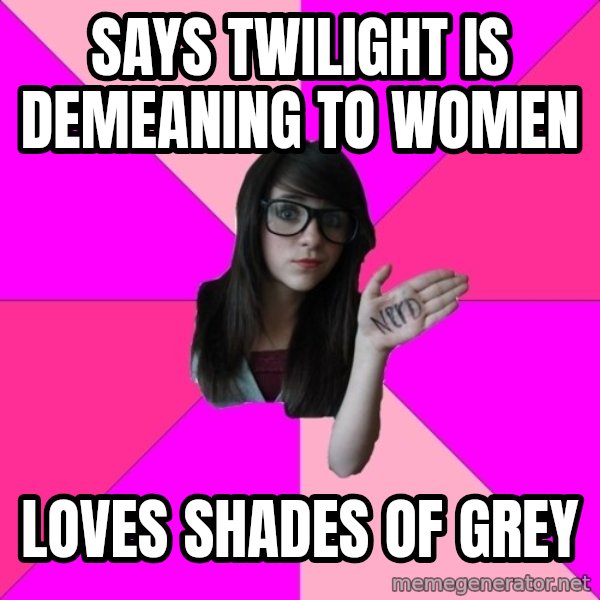 Idiot Nerd Girl meme: Says twilight is demeaning to women / loves shades of grey