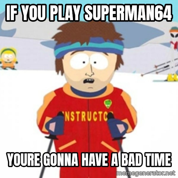 Bad time ski instructor 1 meme: if you play superman64 / youre gonna have a bad time