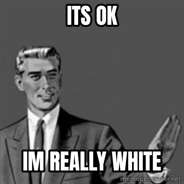 Correction Guy meme: its ok / im really white
