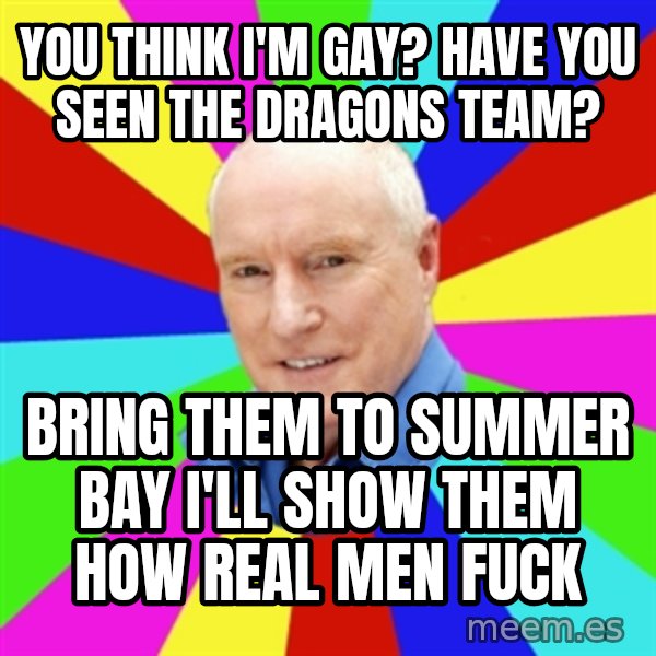 Alf Stewart meme: You think I'm gay? Have you seen the dragons team? / Bring them to summer bay I'll show them how real mEn fuck