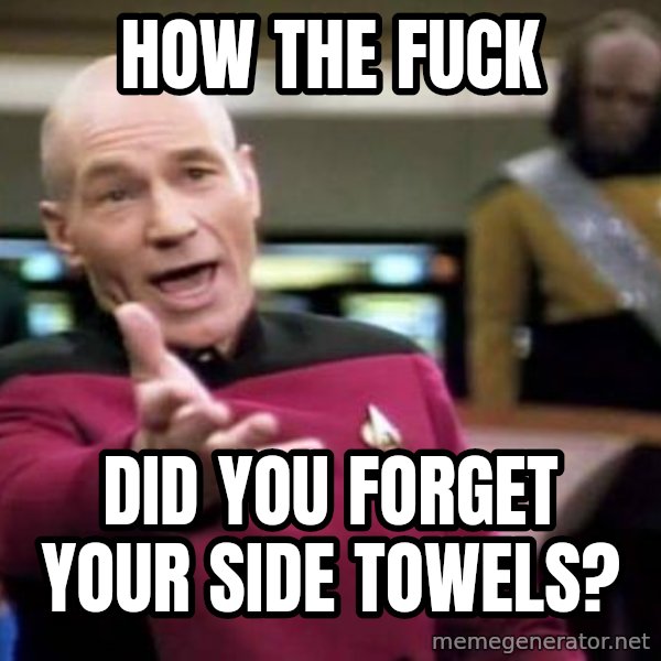 Picard Wtf meme: How the fuck / did you forget your side towels?