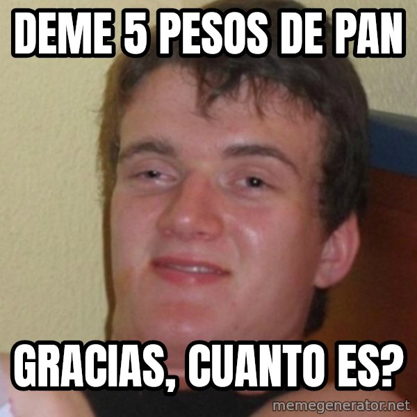 Stoner Stanley meme: deme 5 pesos de pan / gracias, cuanto es?
