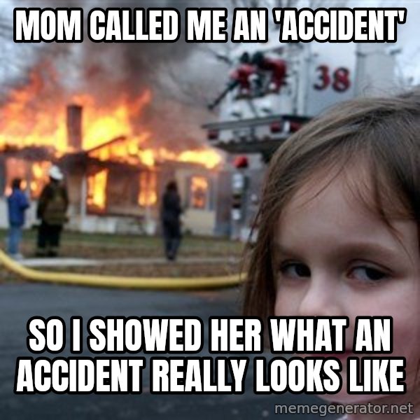Disaster Girl meme: mom called me an 'accident' / so i showed her what an accident really looks like