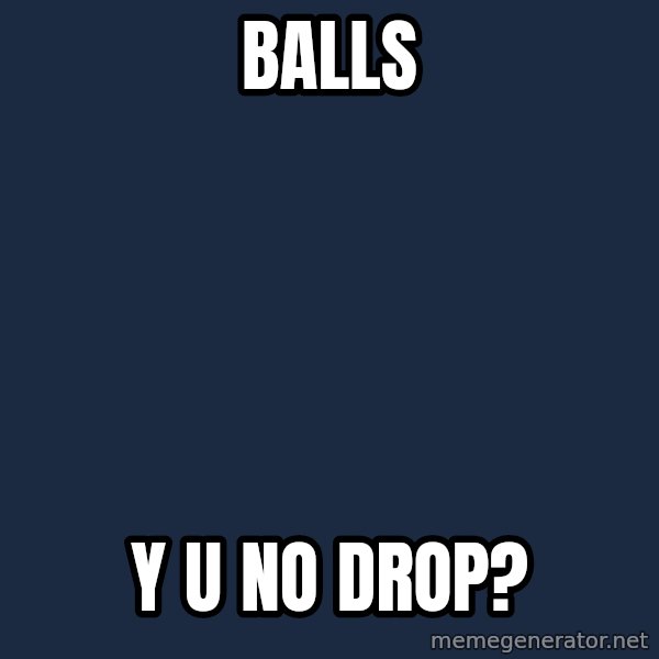 Y U No meme: balls / y u no drop?