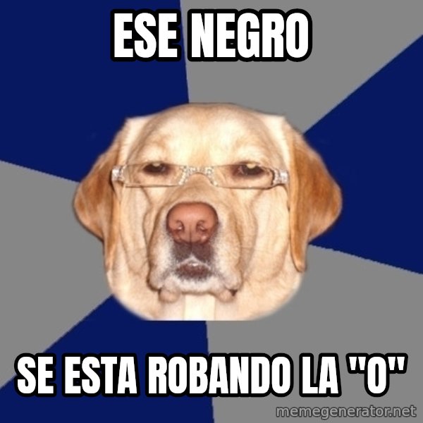 Racist Dog meme: ese negro / se esta robando la "o"