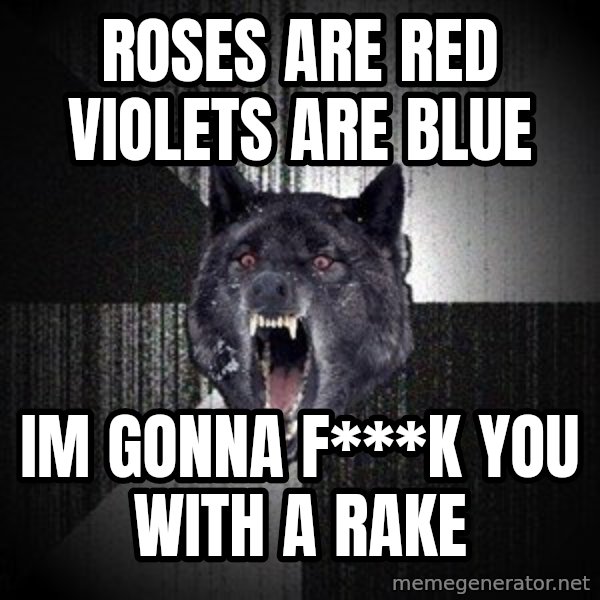Insanity Wolf meme: roses are red violets are blue / im gonna f***k you with a rake