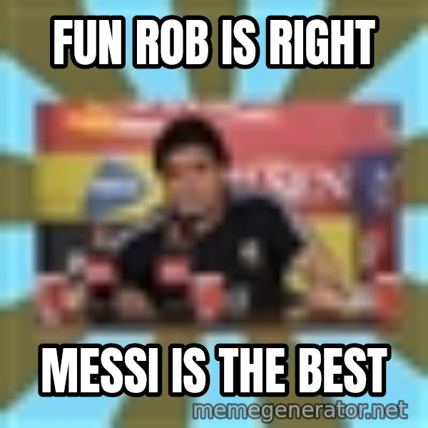 Maradona meme: fun rob is right / messi is the best
