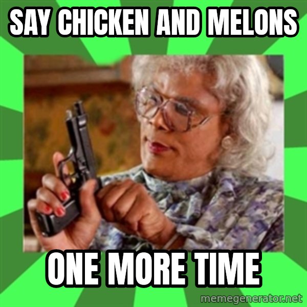 Madea meme: say chicken and melons / one more time