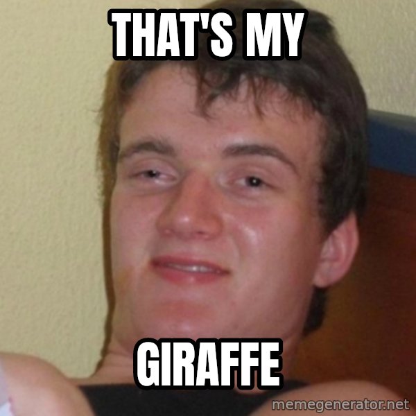 Stoner Stanley meme: that's my / giraffe
