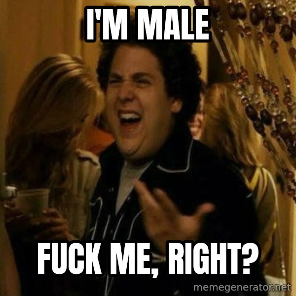 Fuck me right meme: i'm male / fuck me, right?