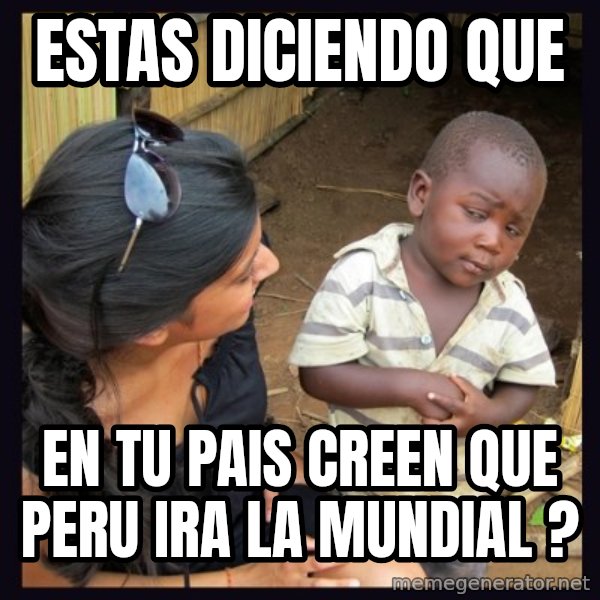 Skeptical third-world kid meme: ESTAS DICIENDO QUE / EN TU PAIS CREEN QUE PERU IRA LA MUNDIAL ?