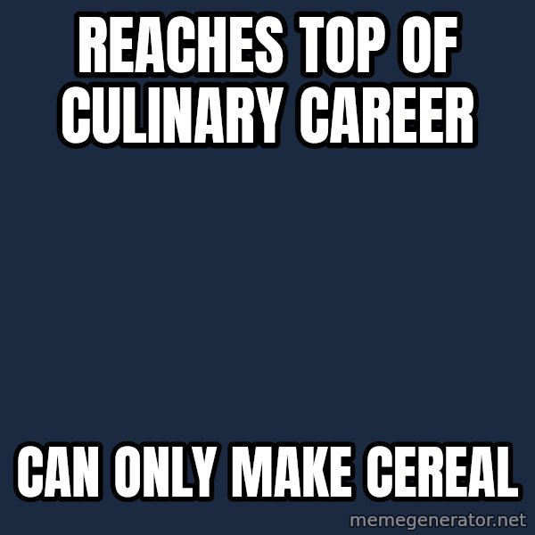 Sims meme: reaches top of culinary career / can only make cereal