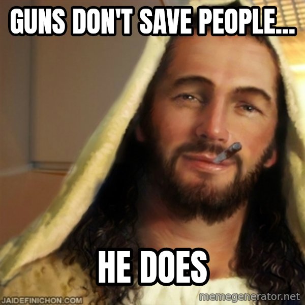 Good Guy Jesus meme: Guns don't save people... / he does