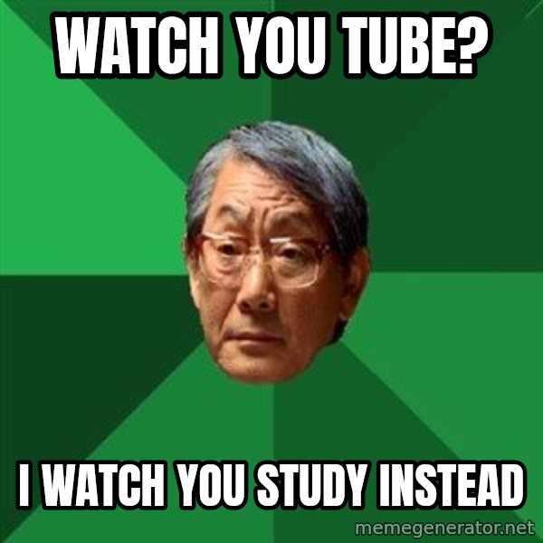 High Expectations Asian Father meme: watch you tube? / i watch you study instead