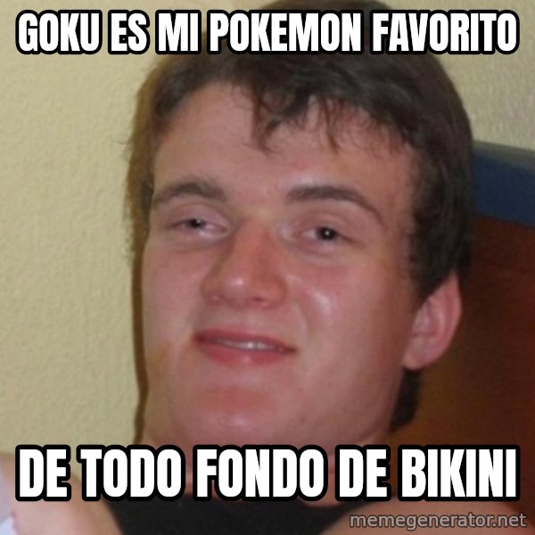 Stoner Stanley meme: goku es mi pokemon favorito / De todo fondo de bikini