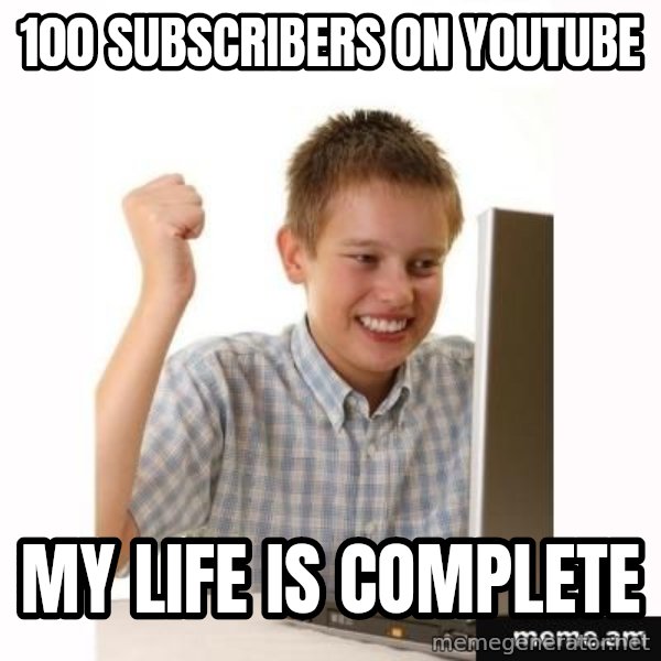 First Day on the internet kid meme: 100 SUBSCRIBERS ON YOUTUBE / MY LIFE IS COMPLETE
