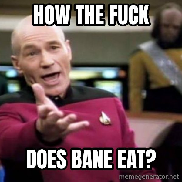 Picard Wtf meme: how the fuck / does bane eat?