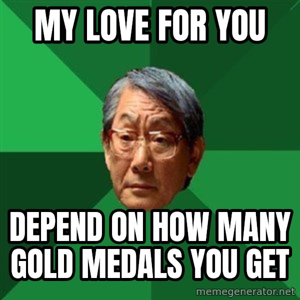 High Expectations Asian Father meme: my love for you / depend on how many gold medals you get