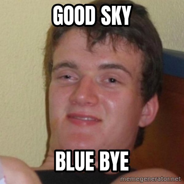 Stoner Stanley meme: good sky / blue bye