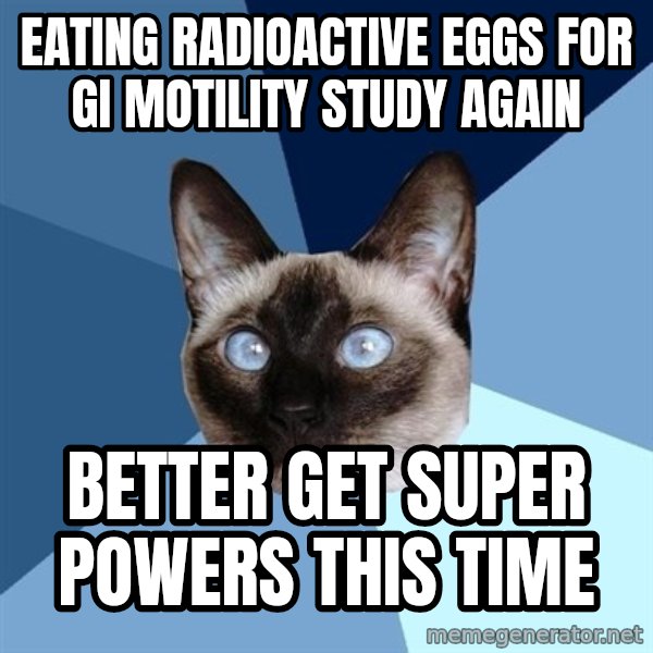 Chronic Illness Cat meme: Eating radioactive eggs for gi motility study again / better get super powers this time