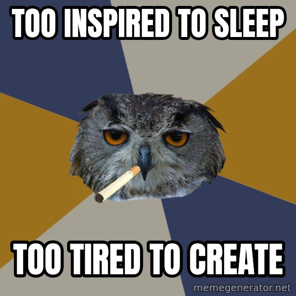 Art Student Owl meme: Too inspired to sleep / too tired to create