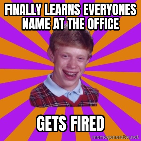Unlucky Brian Strikes Again meme: finally learns everyones name at the office / gets fired