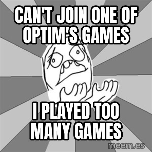Whyyy??? meme: can't join one of optim's games / i played too many games