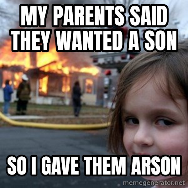 Disaster Girl meme: my parents said they wanted a son / so i gave them arson