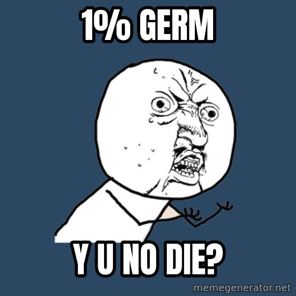Y U No meme: 1% germ / y u no die?