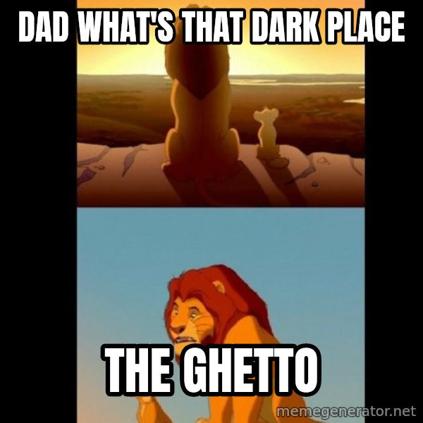 Lion King Shadowy Place meme: Dad what's that dark place / the ghetto