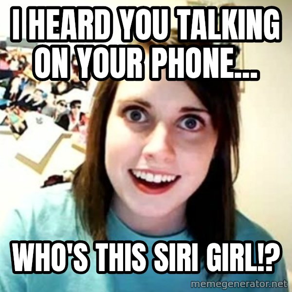 Overly Attached Girlfriend meme: i heard you talking on your phone... / who's this siri girl!?