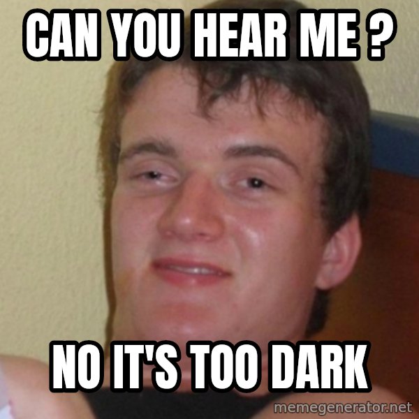 Stoner Stanley meme: Can you hear me ? / no it's too dark