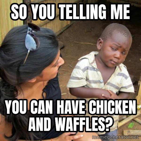 Skeptical 3rd World Kid meme: So you telling me / you can have chicken and waffles?
