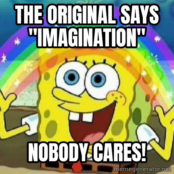 See? Nobody Cares meme: tHE ORIGINAL SAYS "IMAGINATION" / NOBODY CARES!