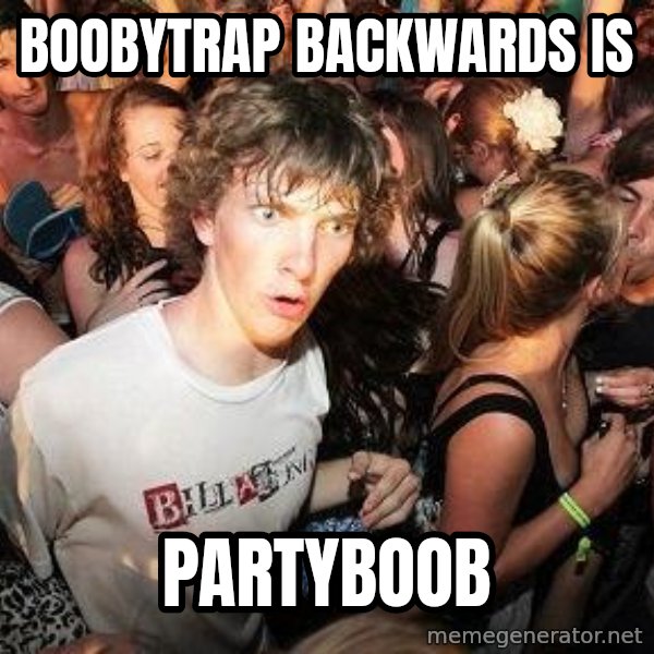 Sudden Realization Ralph meme: boobytrap backwards is / partyboob