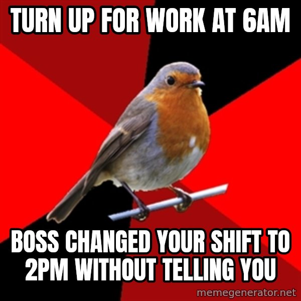 Retail Robin meme: Turn up for work at 6am / boss changed your shift to 2pm without telling you