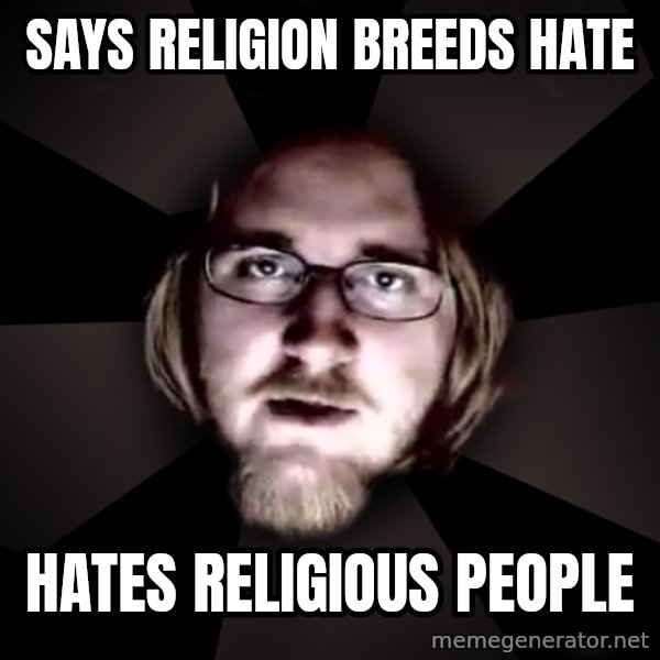 typical atheist meme: SAYS Religion BREEDS HATE / HATES ReligiOUS PEOPLE